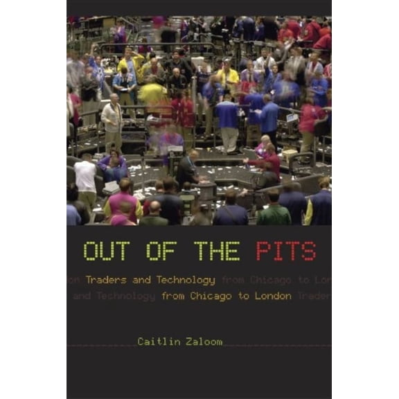 Pre-Owned Out of the Pits: Traders and Technology from Chicago to London (Paperback) 0226978141 9780226978147