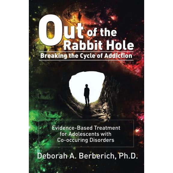 Out of the Rabbit Hole: Breaking the Cycle of Addiction: Evidence-Based Treatment for Adolescents with Co-occurring Disorders