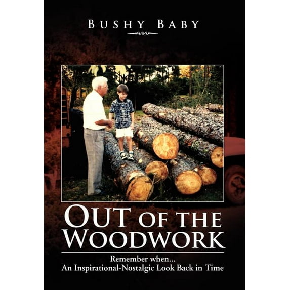 Out of the Woodwork : Remember When...an Inspirational-Nostalgic Look Back in Time (Hardcover)