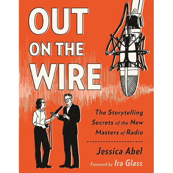 Out on the Wire: The Storytelling Secrets of the New Masters of Radio, (Paperback)