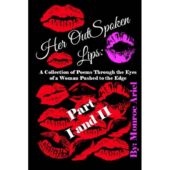 Her OutSpoken Lips: A Collection of Poems Through the Eyes of a Woman Pushed to the Edge Part I Part II Paperback 151500337X 9781515003373 Monroe Ariel