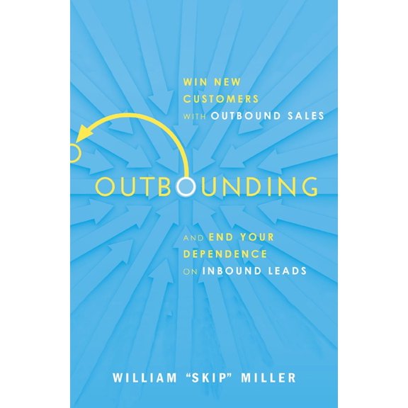 Outbounding: Win New Customers with Outbound Sales and End Your Dependence on Inbound Leads, (Paperback)