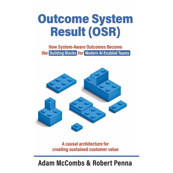 Outcome System Result (OSR): How System-Aware Outcomes Become the Building Blocks for Modern AI-Enabled Teams, (Hardcover)