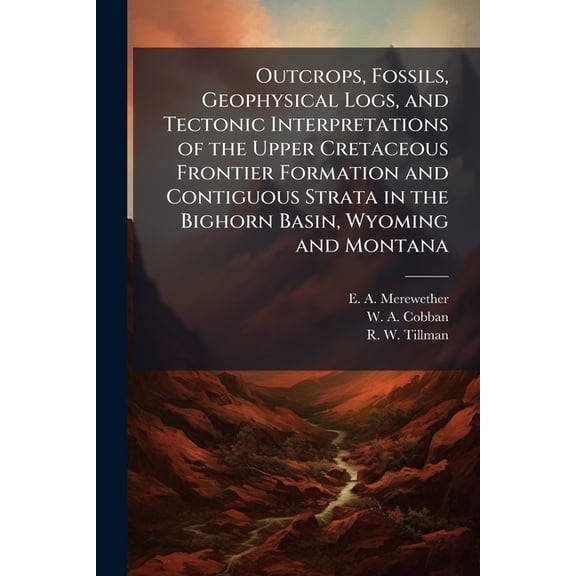 Outcrops, Fossils, Geophysical Logs, and Tectonic Interpretations of the Upper Cretaceous Frontier Formation and Contiguous Strata in the Bighorn Basin, Wyoming and Montana : USGS Scientific Investigations Report 2009-5256 (Paperback)