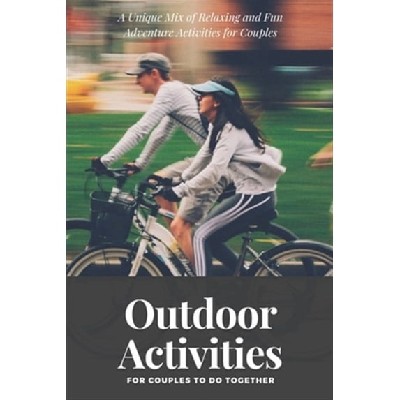 Outdoor Activities for Couples to Do Together: A Unique Mix of Relaxing and Fun Adventure Activities for Couples