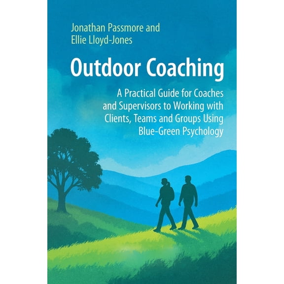 Outdoor Coaching: A Practical Guide for Coaches and Supervisors to Working with Clients, Teams and Groups Using Blue-Gre, (Paperback)