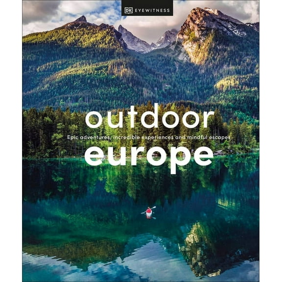 Outdoor Europe : Epic adventures, incredible experiences, and mindful escapes (Hardcover)