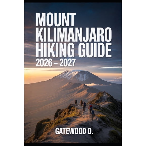 Outdoor and Nature Travel Books Mount Kilimanjaro Hiking Guide 2026 - 2027: Thrilling routes, guided itineraries, safety strategies, altitude tips, gear, (Paperback)