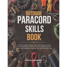 Outdoor Paracord Skills Book: Construct Multi Purpose Gear and Unique Fashion Pieces with Clear Directions for Crafting , (Paperback)