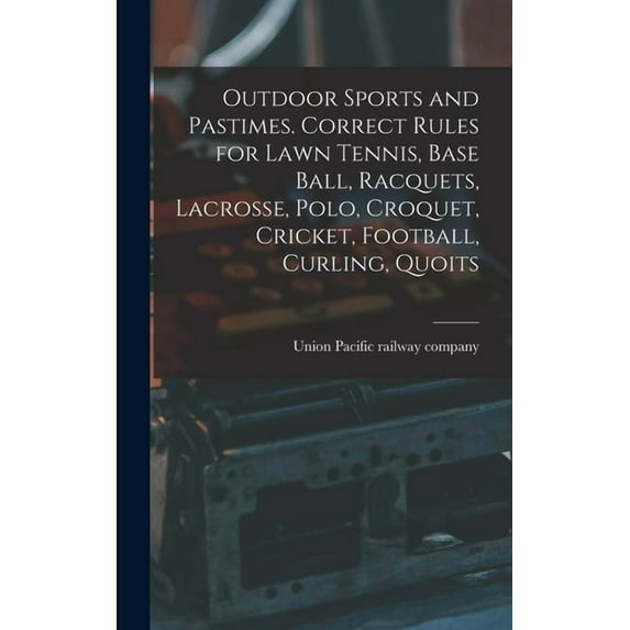 Outdoor Sports and Pastimes. Correct Rules for Lawn Tennis, Base Ball, Racquets, Lacrosse, Polo, Croquet, Cricket, Football, Curling, Quoits (Hardcover)