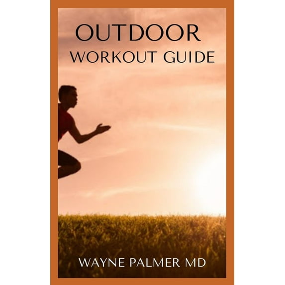Outdoor Workout Guide: The Essential Guide To Body Fitness, Body Building And Weight Loss (Paperback)