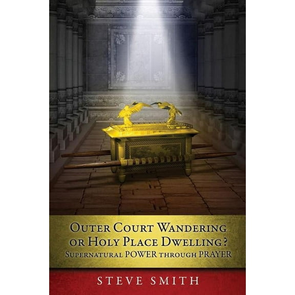 Outer Court Wandering or Holy Place Dwelling? Supernatural POWER through PRAYER "Let them build me a TABERNACLE so , (Paperback)