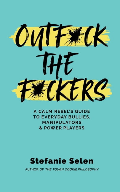 Outfuck the Fuckers: A calm rebel's guide to everyday bullies, manipulators and power players, (Paperback)