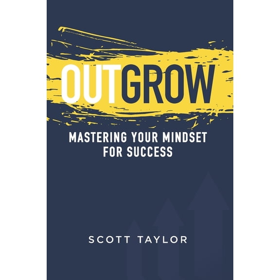 Outgrow: Mastering Your Mindset for Success, (Paperback)