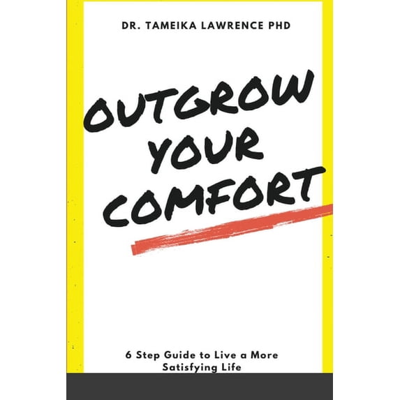 Outgrow Your Comfort: 6 Step Guide to Live a More Satisfying Life, (Paperback)