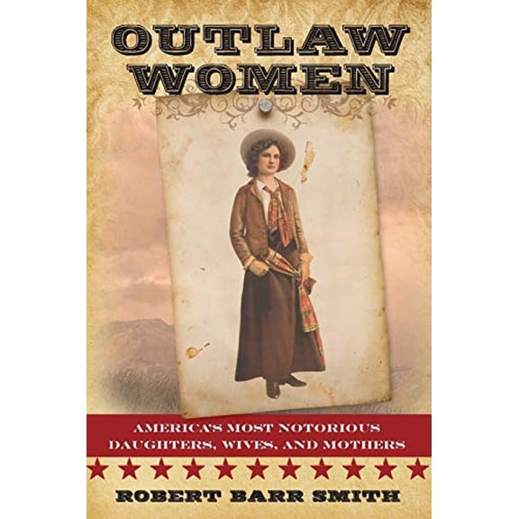 Pre-Owned Outlaw Women: America's Most Notorious Daughters, Wives, and Mothers (Paperback) 1442247290 9781442247291