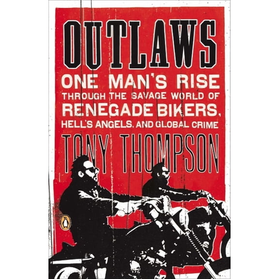 Outlaws: One Man's Rise Through the Savage World of Renegade Bikers, Hell's Angels and Gl obal Crime, (Paperback)
