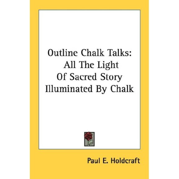 Outline Chalk Talks: All The Light Of Sacred Story Illuminated By Chalk Paperback 1432559532 9781432559533 Paul E. Holdcraft