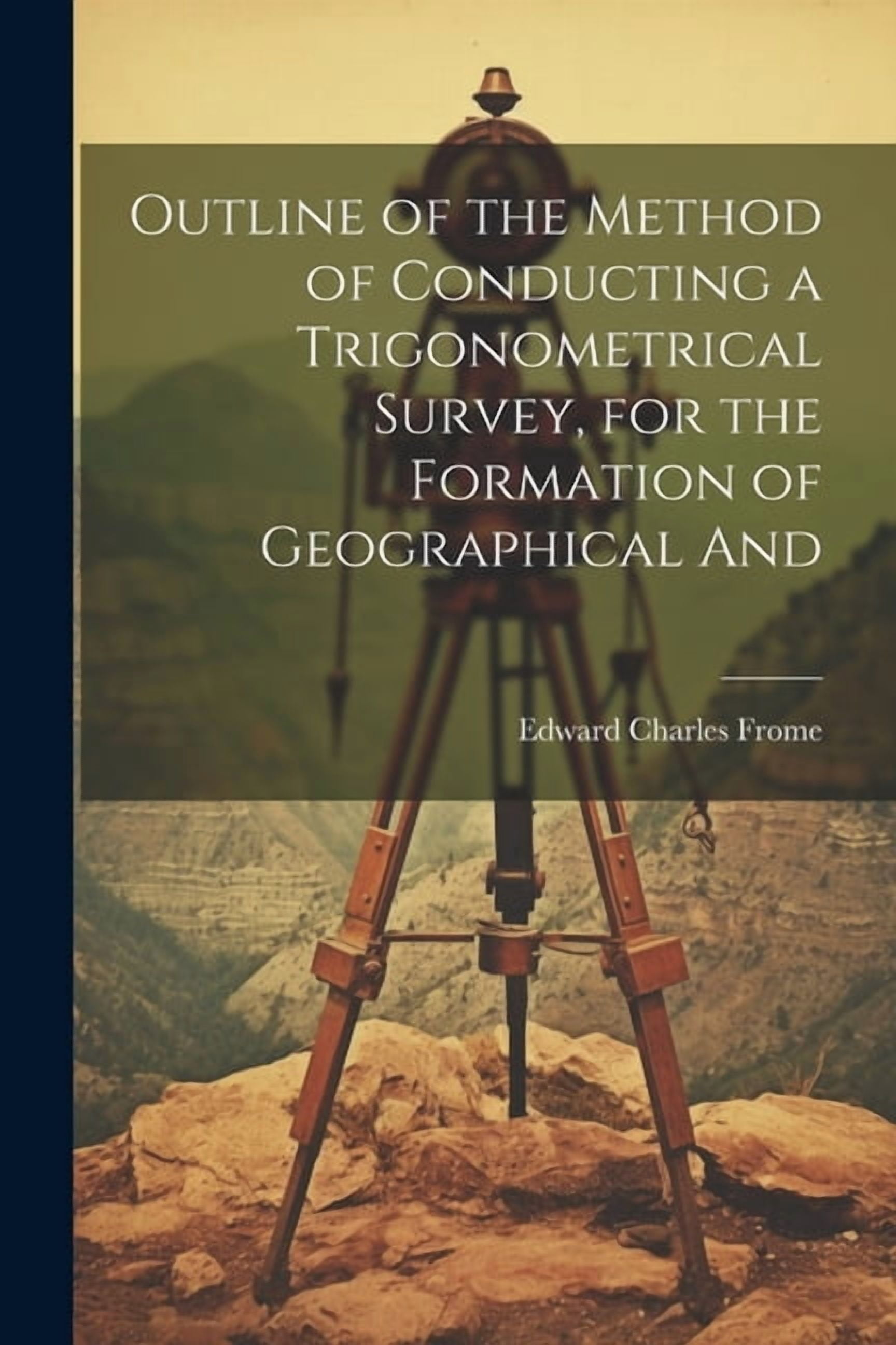 Outline of the Method of Conducting a Trigonometrical Survey, for the ...