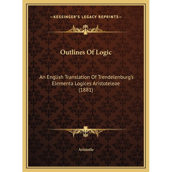 Outlines Of Logic : An English Translation Of Trendelenburg's Elementa Logices Aristoteleae (1881) (Hardcover)