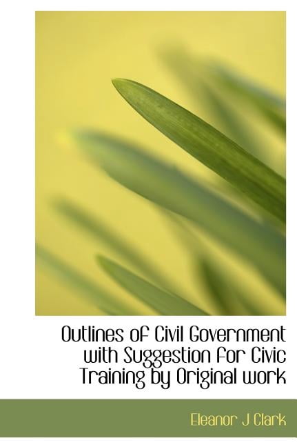 Outlines of Civil Government with Suggestion for Civic Training by Original Work (Hardcover)