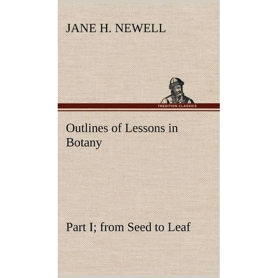 Outlines of Lessons in Botany, Part I; from Seed to Leaf (Hardcover)