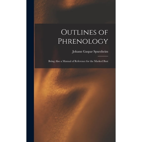 Outlines of Phrenology: Being Also a Manual of Reference for the Marked Bust, (Hardcover)