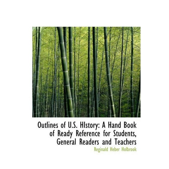 Outlines of U.S. History : A Hand Book of Ready Reference for Students, General Readers and Teachers (Hardcover)