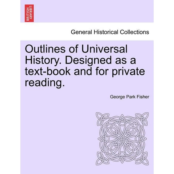 Outlines of Universal History. Designed as a text-book and for private reading. (Paperback)