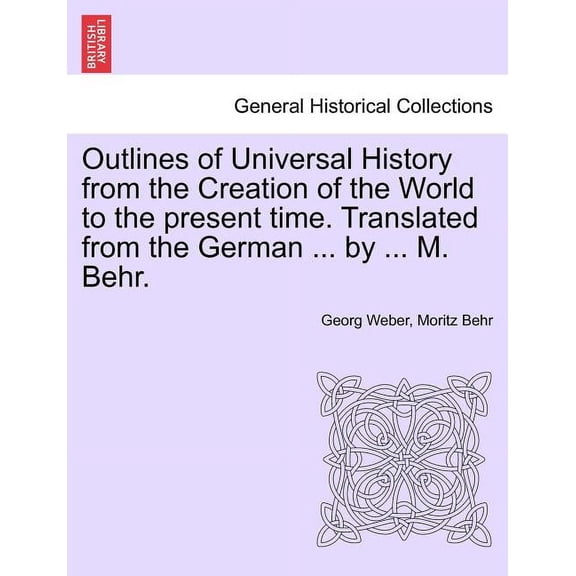 Outlines of Universal History from the Creation of the World to the present time. Translated from the German ... by ... M. Behr. (Paperback)