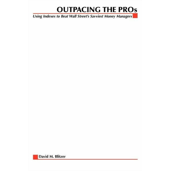 Outpacing the Pros Using Indexes to Beat Wall Street's Savviest Money Managers, (Paperback)