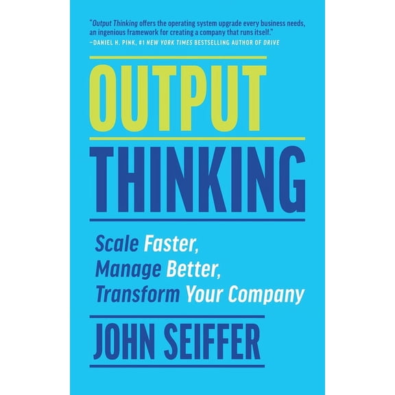 Output Thinking: Scale Faster, Manage Better, Transform Your Company, (Paperback)