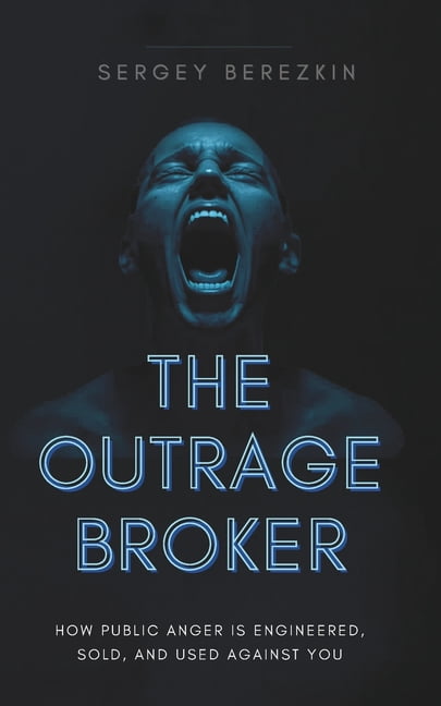 The Outrage Broker: How Public Anger Is Engineered, Sold, and Used Against You, (Paperback)