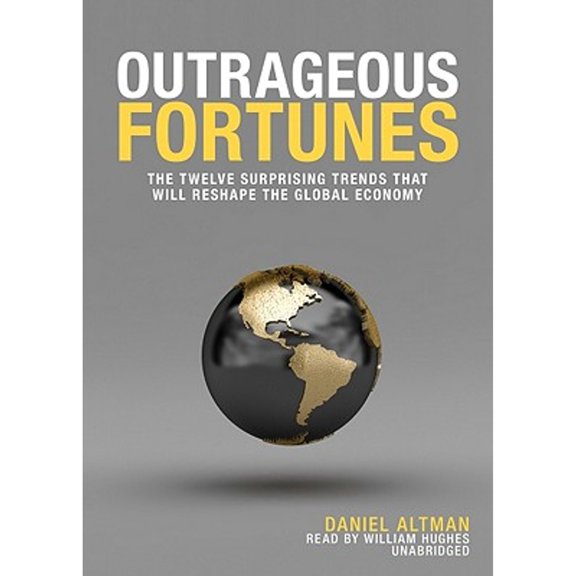 Pre-Owned Outrageous Fortunes: The Twelve Surprising Trends That Will Reshape the Global Economy (Audiobook) by Daniel Altman, William Hughes