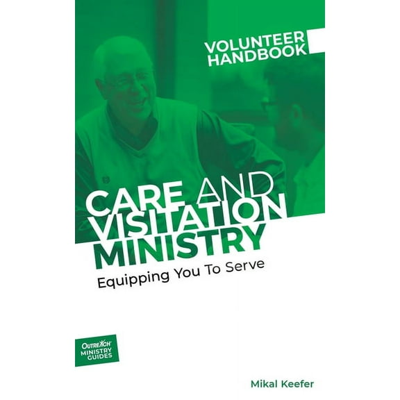 Outreach Ministry Guides Care and Visitation Ministry Volunteer Handbook: Equipping You to Serve: Equipping You to Serve, Book 5, (Paperback)