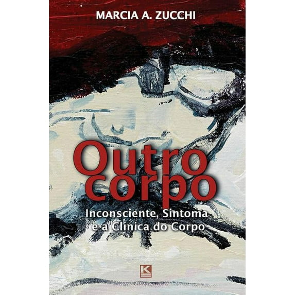 Outro corpo: Inconsciente, Sintoma e a Clínica do Corpo (Paperback)