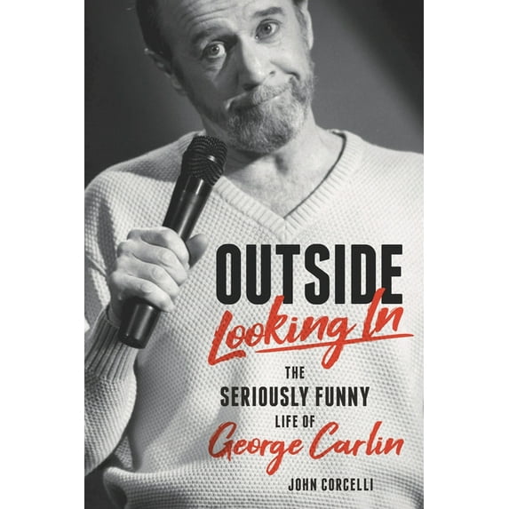 Outside Looking in: The Seriously Funny Life and Work of George Carlin, (Hardcover)