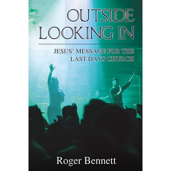 The Outside Looking in: Jesus' Message for the Last Days Church, (Paperback)