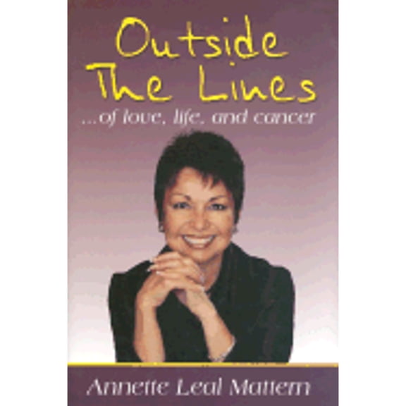Outside the Lines: Of Love, Life, and Cancer: This Is a True Story of Empowerment During (Hardcover) by Annette Leal Mattern