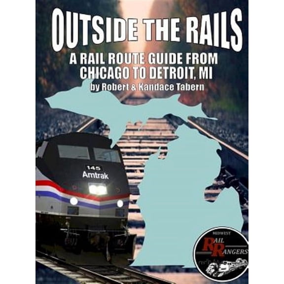 Outside the Rails: A Rail Route Guide from Chicago to Detroit, MI (Paperback)