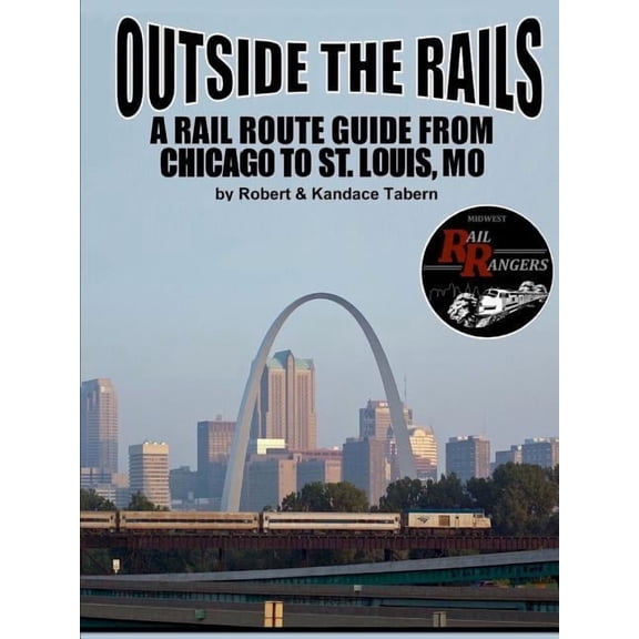 Outside the Rails: A Rail Route Guide from Chicago to St. Louis, MO, (Paperback)