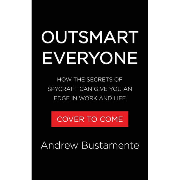 Outsmart Everyone: Spy Skills to Gain an Unfair Advantage in Work and Life, (Hardcover)