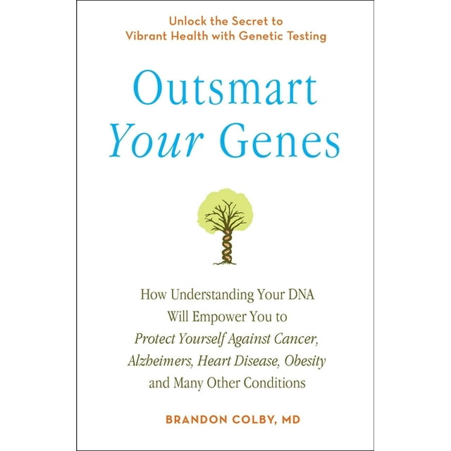 Outsmart Your Genes : How Understanding Your DNA Will Empower You to Protect Yourself Against Cancer,A lzheimer's, Heart Disease, Obesity, and Many Other Conditions (Paperback)