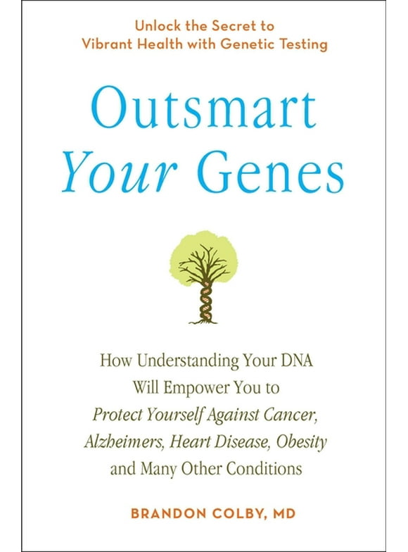Outsmart Your Genes : How Understanding Your DNA Will Empower You to Protect Yourself Against Cancer,A lzheimer's, Heart Disease, Obesity, and Many Other Conditions (Paperback)