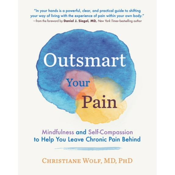 Outsmart Your Pain: Mindfulness and Self-Compassion to Help You Leave Chronic Pain Behind, (Hardcover)