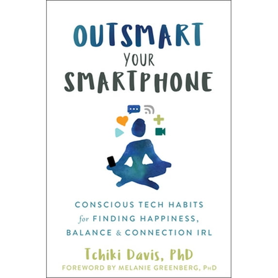 Pre-Owned Outsmart Your Smartphone: Conscious Tech Habits for Finding Happiness, Balance, and Connection Irl (Paperback) 1684033497 9781684033492