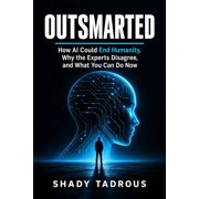 Outsmarted How AI Could End Humanity, Why the Experts Disagree, and What You Can Do Now, Paperback
