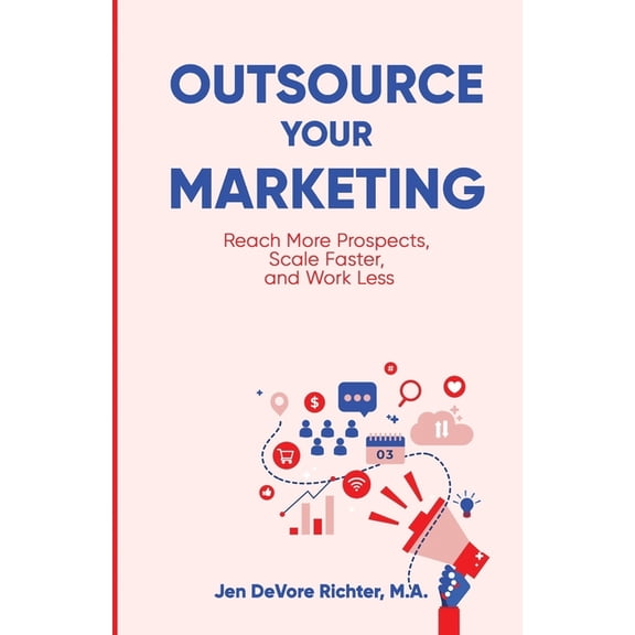 Outsource Your Marketing: Reach More Prospects, Scale Faster, and Work Less