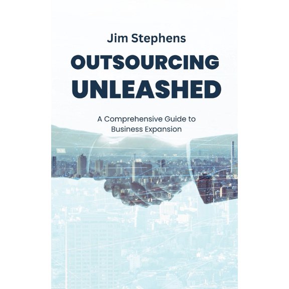Outsourcing Unleashed: A Comprehensive Guide to Business Expansion, (Paperback)