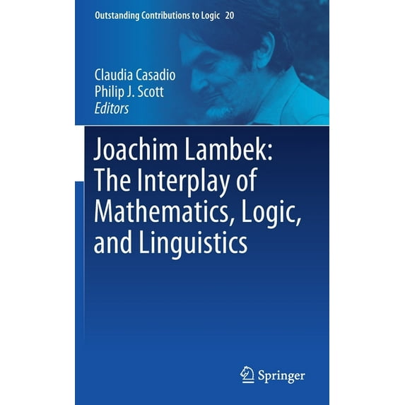 Outstanding Contributions to Logic Joachim Lambek: The Interplay of Mathematics, Logic, and Linguistics, Book 20, (Hardcover)